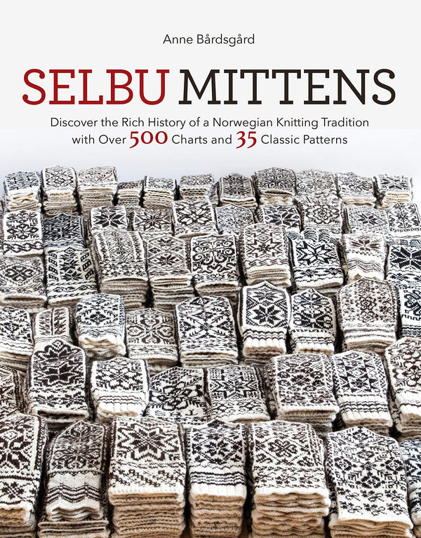 Selbu Mittens: Discover the Rich History of a Norwegian Knitting Tradition with Over 500 Charts and 35 Classic Patterns